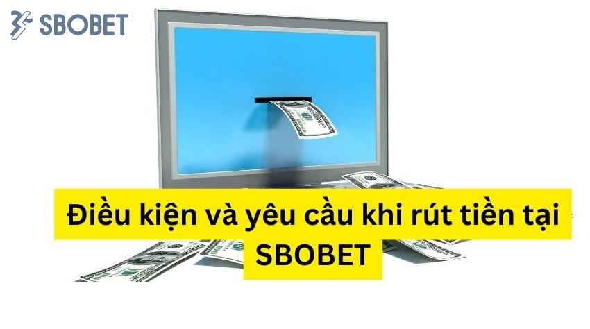 Điều kiện và yêu cầu khi giao dịch rút tiền Sbobet